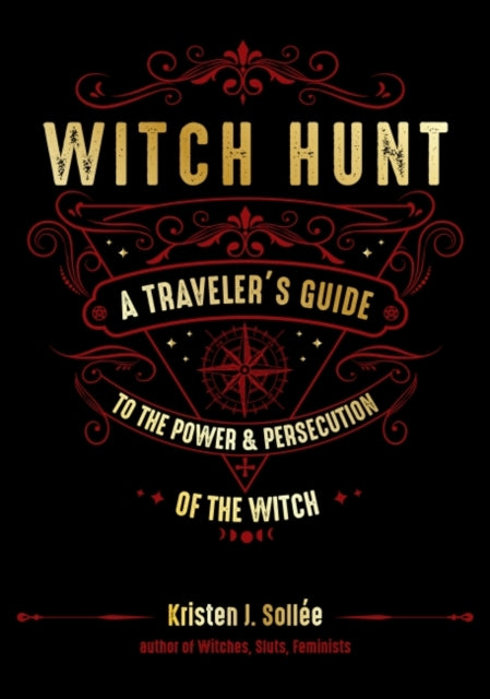 Witch Hunt : A Traveler's Guide to the Power & Persecution of the Witch
