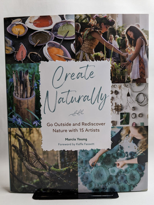 Create Naturally: Go Outside and Rediscover Nature with 15 Makers