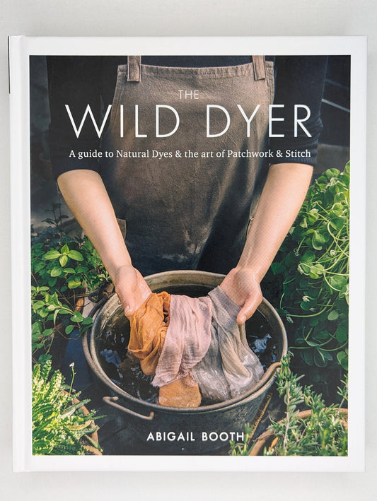 The Wild Dyer: A Guide to Natural Dyes & the Art of Patchwork & Stitch