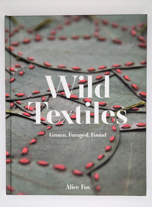 Wild Textiles: Grown, Foraged, Found