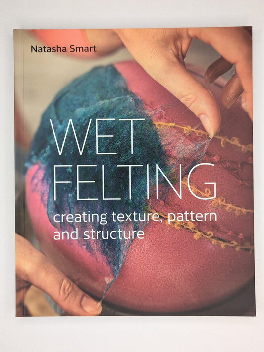 Wet Felting: Creating Texture, Pattern and Structure