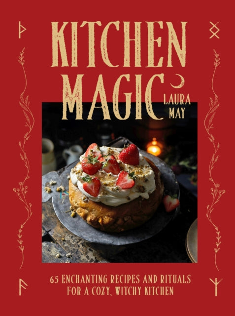 Kitchen Magic: 65 Enchanting Recipes and Rituals for a Cozy, Witchy Kitchen