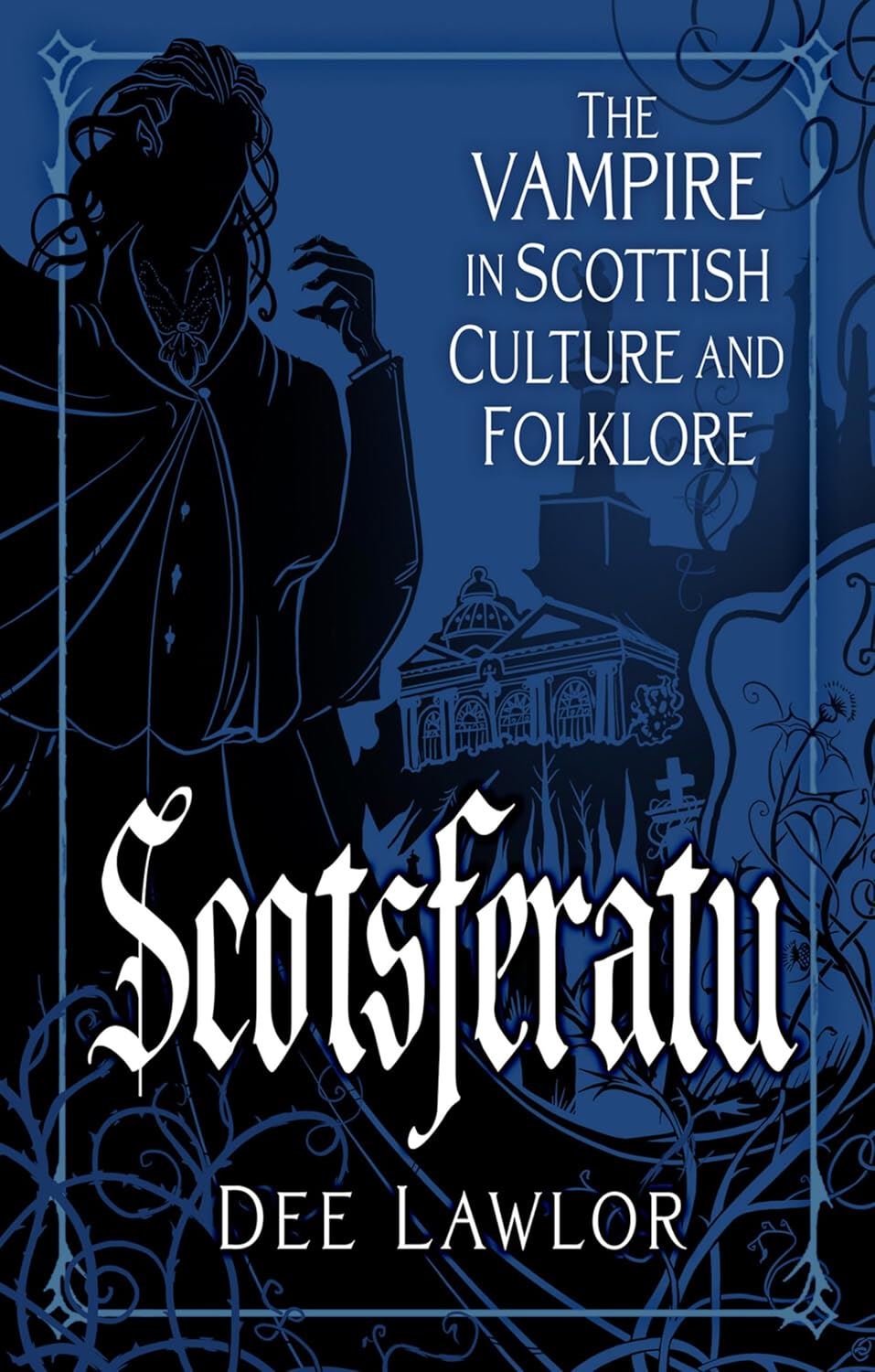 Scotsferatu: The Vampire in Scottish Culture by Dee Lawlor