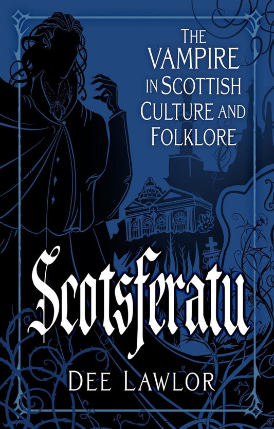 Scotsferatu: The Vampire in Scottish Culture by Dee Lawlor