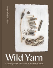 Wild Yarn: Creating Hand-spun Yarn from Ethical Fibers by Imogen Bright Moon