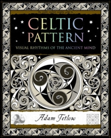 Celtic Pattern : Visual Rhythms of the Ancient Mind by Adam Tetlow