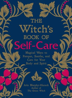The Witch’s Book of Self-Care: Magical Ways to Pamper, Soothe, and Care for Your Body and Spirit