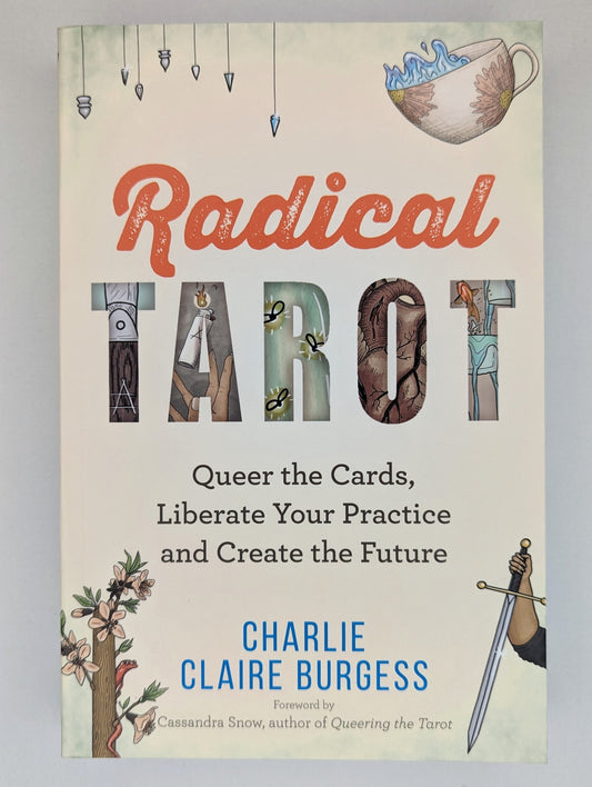 Radical tarot: Queer the Cards, Liberate Your Practice and Create the Future