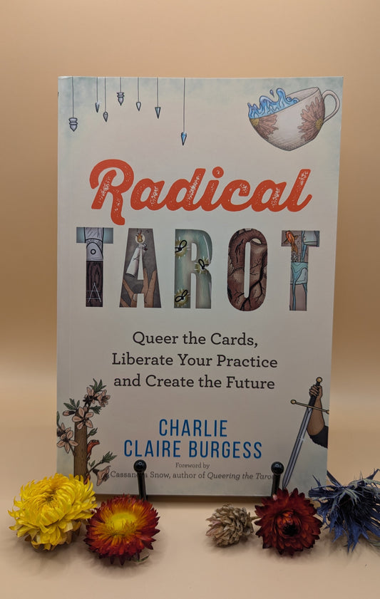 Radical tarot: Queer the Cards, Liberate Your Practice and Create the Future